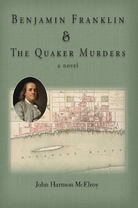 Benjamin Franklin & The Quaker Murders : a novel - John Harmon McElroy