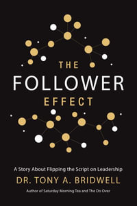 The Follower Effect : A Story About Flipping the Script on Leadership: A Story About Flipping the Script on Leadership - Tony Bridwell