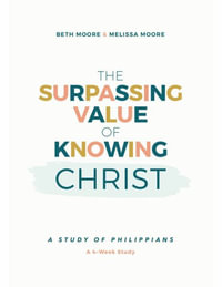 The Surpassing Value of Knowing Christ : A Study of Philippians - Beth Moore