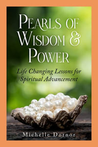 Pearls of Wisdom and Power : Life Changing Lessons for Spiritual Advancement - Michelle Dornor