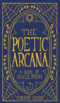 The Poetic Arcana : A Book of Oracle Poems - Connor Bryan