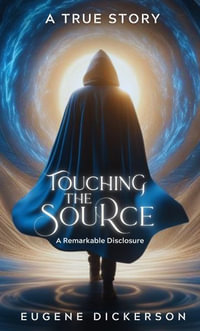 Touching the Source : A Remarkable Disclosure - Eugene Dickerson