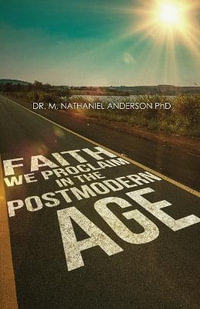 Faith We Proclaim in a Postmodern Age - Michael Nathaniel Anderson