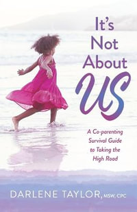 It's Not About Us : A Co-parenting Survival Guide to Taking the High Road - Darlene Taylor