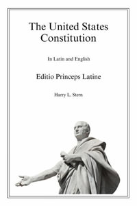 The United States Constitution - Editio Princeps Latine - Harry L Stern