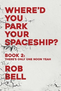 There's Only One Noon Yeah : Where'd You Park Your Spaceship Series - Rob Bell