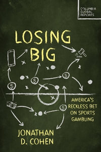 Losing Big : America's Dangerous Sports Gambling Boom - Jonathan D. Cohen