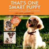 That's One Smart Puppy : The Ultimate Care Guide to Raising a Happy Healthy Obedient Puppy - Hope Chambers
