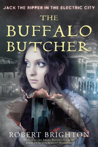 The Buffalo Butcher : Jack the Ripper in the Electric City - Robert Brighton