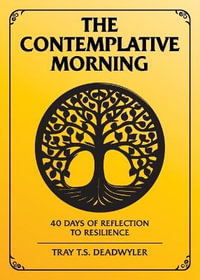 The Contemplative Morning : 40 Days of Reflection to Resilience - Tray T.S. Deadwyler