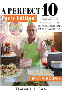 A Perfect 10 Party Edition : Full Menus and Activities to Make Hosting Parties a Breeze - Tim Mulligan