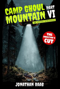 Camp Ghoul Mountain Part VI : The Official Novelization - The Director's Cut - Jonathan Raab