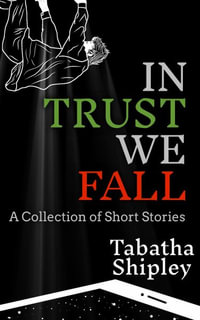 In Trust We Fall : A Collection of Short Stories - Tabatha Shipley