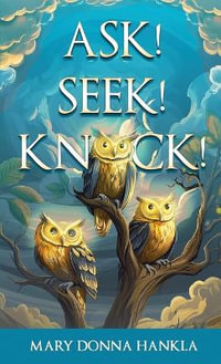 Ask! Seek! Knock! - Mary Donna Hankla