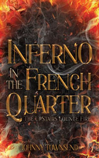 Inferno in the French Quarter : The UpStairs Lounge Fire - Johnny Townsend