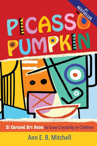 Picasso Pumpkin : 21 Curated Art Dates to Grow Creativity in Children - Ann E. B. Mitchell