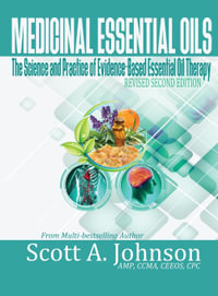 Medicinal Essential Oils (Second Edition) : The Science and Practice of Evidence-Based Essential Oil Therapy - Scott a. Johnson