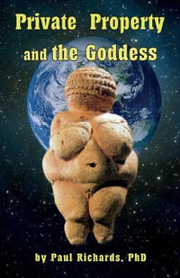 Private Property and the Goddess - Paul D Richards