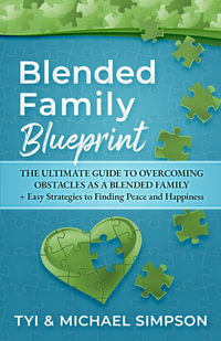 Blended Family Blueprint : The Ultimate Guide to Overcoming Obstacles As a Blended Family + Easy Strategies to Finding Peace and Happiness - Tyi And Michael Simpson