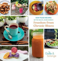 RAW FOOD RECIPES : BETTER HEALTH, MORE ENERGY, AND FREEDOM FROM CHRONIC ILLNESS - GisÃ¨le Adechian