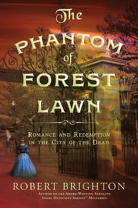 The Phantom of Forest Lawn : Romance and Redemption in the City of the Dead - Robert Brighton