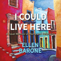 I Could Live Here : A Travel Memoir of Home and Belonging - Ellen Barone