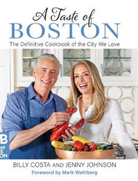 A Taste of Boston : The Definitive Cookbook of the City We Love - Jenny Johnson