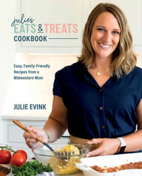 Julie's Eats & Treats Cookbook : Easy, Family-Friendly Recipes from a Midwestern Mom - Julie Evink