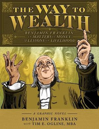 The Way to Wealth : Benjamin Franklin on Matters of Money and Lessons on Livelihood - Benjamin Franklin