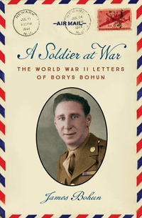 A Soldier at War : The World War II Letters of Borys Bohun - James Bohun