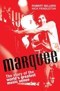 Marquee : The Story of the World's Greatest Music Venue - Robert Sellers