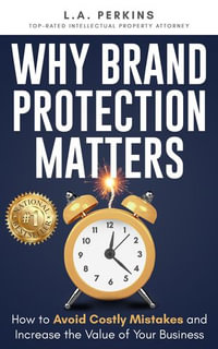 Why Brand Protection Matters : How to Avoid Costly Mistakes and Increase the Value of Your Business - L.A. Perkins