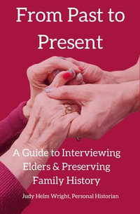 From Past to Present : A Guide to Interviewing Elders & Preserving Family History - Judy Helm Wright