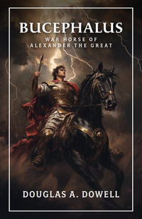 Bucephalus : Warhorse of Alexander the Great - Douglas A. Dowell