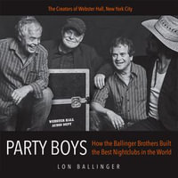 Party Boys : How the Ballinger Brothers Build the Best Nightclubs in the World - Lon Ballinger