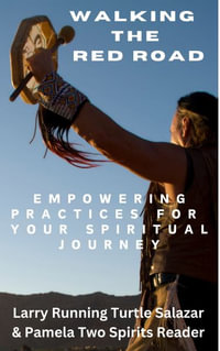 Walking The Red Road : Empowering Practices for Your Spiritual Journey - Larry Running Turtle Salazar