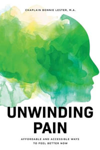 Unwinding Pain : Affordable and Accessible Ways to Feel Better Now - Bonnie Lester