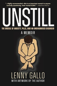 Unstill : The Ordeal of Anxiety, Pills, and an Undiagnosed Disorder. A Memoir. - Lenny Gallo