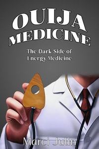 Ouija Medicine--The Dark Side of Energy Medicine - Marci Julin