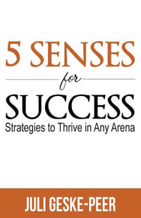 5 Senses for Success : Strategies to Thrive in Any Arena - Juli Geske-Peer