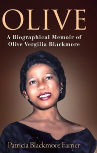 Olive : A Biographical Memoir of Olive Vergilia Blackmore - Patricia Blackmore Farrier