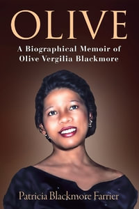 Olive : A Biographical Memoir of Olive Vergilia Blackmore - Patricia Blackmore Farrier