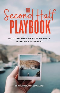 The Second Half Playbook : Building Your Game Plan for a Winning Retirement - Ed McClellan