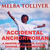 Accidental Anchorwoman : A Memoir of Chance, Choice, Change, and Connection - Melba Tolliver