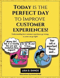 Today is the Perfect Day to Improve Customer Experiences! : Understanding how customer experiences go wrong, so yours can go right! - Lisa D. Dance