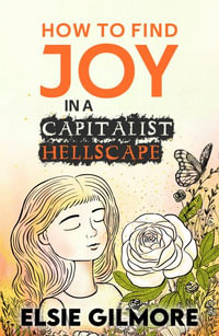 How to Find Joy in a Capitalist Hellscape - Elsie Gilmore