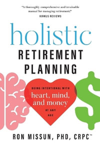 Holistic Retirement Planning : Being Intentional with Heart, Mind, and Money at Any Age - Ron Missun