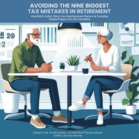 Avoiding the Nine Biggest Tax Mistakes in Retirement : How Bob and Sally's Story Can Help Business Owners and Everyday People Prepare for the Inevitable - Daveed Tuck