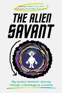 The Alien Savant : My Autistic Brother's Journey Through a Neurotypical Universe - Janet Elliott