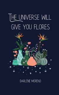 The Universe will give you Flores - Darlene Moreno